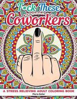 Fuck These Coworkers: A stress relieving adult coloring book 1717528724 Book Cover