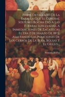 Parte Detallado De La Batalla Que El General Sóstenes Rocha Dio A Las Fuerzas Sublevadas, A Inmediaciones De Zacatecas El Día 2 De Marzo De 1872, ... Bufa, Bolsas Y El Grillo... 1021588776 Book Cover
