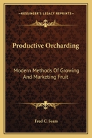 Productive Orcharding: Modern Methods Of Growing And Marketing Fruit 1175331570 Book Cover