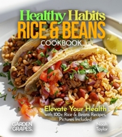 Healthy Habits Rice & Beans Cookbook: Elevate Your Health with 100+ Rice & Beans Recipes, Pictures Included B0FQFQT3F7 Book Cover