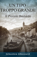 UN TIPO TROPPO GRANDE — Il Piccolo Bastardo (Italian Edition) B0GN1KLV2D Book Cover