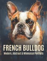 French Bulldog: Modern, Abstract & Whimsical Portraits B0G5F774G4 Book Cover