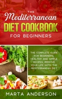 The Mediterranean Diet Cookbook for Beginners: The complete guide for beginners, healthy and simple recipes, improve your life with the Mediterranean diet 1802221328 Book Cover