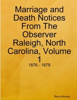 Marriage and Death Notices From The Observer Raleigh, North Carolina, Volume 1: 1876 - 1878 1716141125 Book Cover