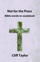 Not for the Press: Bible Words Re-Examined 1502943743 Book Cover