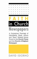 Faith in Church Newspapers: A Contextual Theology of Identifiable Black Actors and "Race" Related Issues Found in the Church Times and the Church of England Newspaper B0DQJ8Z24V Book Cover