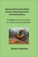 Advanced Guerrilla Radio Tactics: Strategies and Techniques for Unconventional Warfare 1806352508 Book Cover