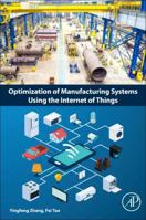 Optimization of Manufacturing Systems Using the Internet of Things 0128099100 Book Cover