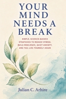 Your Mind Needs a Break: Simple, Science-Backed Strategies to Reduce Stress, Build Resilience, Quiet Anxiety, and Feel Like Yourself Again B0HDCGX8PL Book Cover