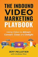 The Inbound Video Marketing Playbook: Using Video to Attract, Convert, Close and Delight 1981780548 Book Cover