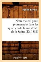 Notre Vieux Lyon: Promenades Dans Les Quartiers de La Rive Droite de La Saane (A0/00d.1881) 2012592392 Book Cover