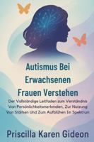 Autismus Bei Erwachsenen Frauen Verstehen: Der Vollständige Leitfaden zum Verständnis Von Persönlichkeitsmerkmalen, Zur Nutzung Von Stärken Und Zum Aufblühen Im Spektrum (German Edition) B0G535DV7D Book Cover
