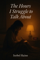 The Hours I Struggle To Talk About (The Quiet Bloom Series) B0FDB9YXQV Book Cover
