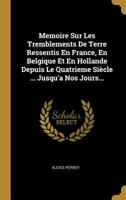 Memoire Sur Les Tremblements De Terre Ressentis En France, En Belgique Et En Hollande Depuis Le Quatrieme Siècle ... Jusqu'a Nos Jours... 0341485659 Book Cover