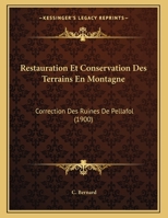 Restauration Et Conservation Des Terrains En Montagne: Correction Des Ruines De Pellafol (1900) 1160840539 Book Cover
