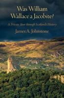 Was William Wallace a Jacobite?: A Private Tour through Scotland’s History 1919606807 Book Cover