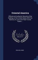 Oriental America: Official and Authentic Records of the Dealings of the United States with the Natives of Luzon and Their Former Rulers ... 1298906202 Book Cover
