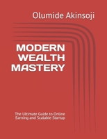 MODERN WEALTH MASTERY: The Ultimate Guide to Online Earning and Scalable Startup B0GNSQFQYP Book Cover