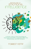 Definitive Guide to Emotional Intelligence: A Simple Guide to Dark Psychology by Improving Social Skills, Leadership Skills, Past Relationships, and Self Discipline 1801790825 Book Cover