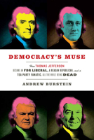 Democracy's Muse: How Thomas Jefferson Became an FDR Liberal, a Reagan Republican, and a Tea Party Fanatic, All the While Being Dead 0813939828 Book Cover