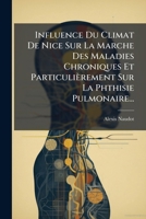 Influence Du Climat De Nice Sur La Marche Des Maladies Chroniques Et Particulièrement Sur La Phthisie Pulmonaire... 1271790947 Book Cover