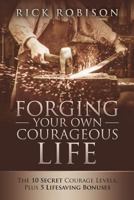 Forging Your Own Courageous Life: The 10 Secret Courage Levels, Plus 5 Lifesaving Bonuses 1545141819 Book Cover