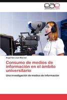 Consumo de Medios de Informacion En El Ambito Universitario 3848465639 Book Cover