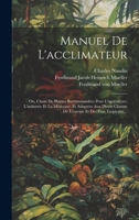 Manuel De L'acclimateur: Ou, Choix De Plantes Recommandées Pour L'agriculture, L'industrie Et La Médecine, Et Adaptées Aux Divers Climate De L' 1020111569 Book Cover