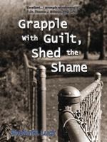 Grapple with Guilt, Shed the Shame 0985582804 Book Cover