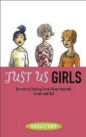 Just Us Girls: Secrets to Feeling Good About Yourself, Inside and Out (A Sunscreen Book) 0810991616 Book Cover