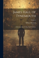 James Hall of Tynemouth: A Beneficent Life of a Busy Man of Business; Volume 2 1376407248 Book Cover