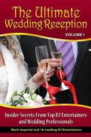 The Ultimate Wedding Reception: Insider Secrets From Top DJ Entertainers and Event Professionals 0985887516 Book Cover