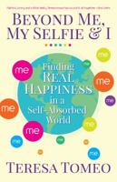 Beyond Me, My Selfie, and I: Finding Real Happiness in a Self-Absorbed World 1632530465 Book Cover