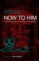 Now To Him: Putting Christ Back at the Centre of Our Worship 0857210327 Book Cover