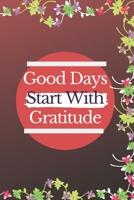 Good Days Start with Gratitude Journal : Guide to Cultivate an Attitude of Gratitude and Achieving Your Goals (120Pages) (Daily Habit Journals) 1675652325 Book Cover