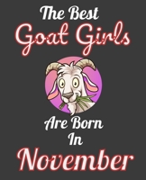 The Best Goat Girls Are Born In November: Unique Journal For Goat Moms, Whisperers and Lovers, Birthday Funny Note Book Gift for Women, Diary 110 Blank Lined Pages, 7.5 x 9.25 in 1674696981 Book Cover