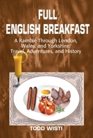 Full English Breakfast: A Ramble Through London, Wales, and Yorkshire : Travel, Adventures, and History 0595191967 Book Cover