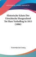Historische Schets Der Utrechtsche Hoogeschool Tot Hare Verheffing in 1815 (1886) 1160122547 Book Cover