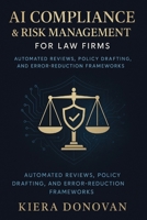 AI Compliance & Risk Management for Law Firms: Automated Reviews, Policy Drafting, and Error-Reduction Frameworks: A Comprehensive Guide B0G6FDNK7Y Book Cover
