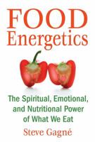 Food Energetics: The Spiritual, Emotional, and Nutritional Power of What We Eat 1594772428 Book Cover