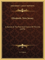 Elizabeth, New Jersey: A Glance At The Past And Future Of The City 1120615577 Book Cover