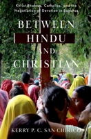 Between Hindu and Christian: Khrist Bhaktas, Catholics, and the Negotiation of Devotion in Banaras 0197827713 Book Cover