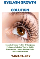 EYELASH GROWTH SOLUTION: Essential Guide To List Of Gorgeous Eyelashes Solution That Is Highly Effective For Longer,Thicker,Fuller And Darker Lashes 167439389X Book Cover