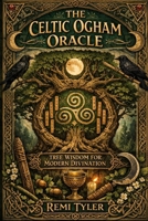 THE CELTIC OGHAM ORACLE: TREE WISDOM FOR MODERN DIVINATION B0GKFSZL4G Book Cover