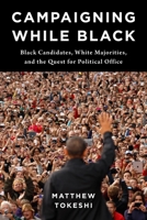 Campaigning While Black: Black Candidates, White Majorities, and the Quest for Political Office 0231209266 Book Cover