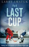 The Last Cup: Hockey, Life, Lord Stanley and the Toronto Maple Leafs 099409051X Book Cover
