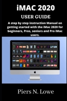 iMAC 2020 USER GUIDE: A step by step instruction Manual on getting started with the iMac 2020 for beginners, Pros, seniors and Pro iMac users. B08XSCX9SP Book Cover