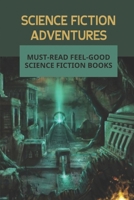 Science Fiction Adventures: Must-Read Feel-Good Science Fiction Books: Adventure Novels null Book Cover