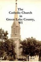 The Catholic Church in Green Lake County, WI 1300262117 Book Cover