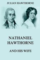 Nathaniel Hawthorne and His Wife ; a Biography 3849671836 Book Cover